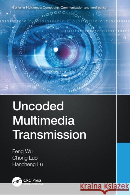 Uncoded Multimedia Transmission Feng Wu, Chong Luo, Hancheng Lu 9780367632977 CRC Press