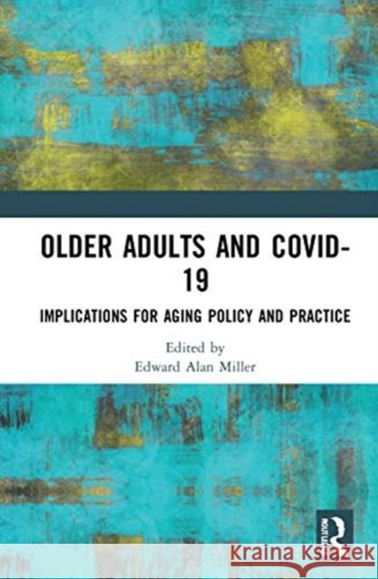 Older Adults and Covid-19: Implications for Aging Policy and Practice Edward Alan Miller 9780367632991 Routledge