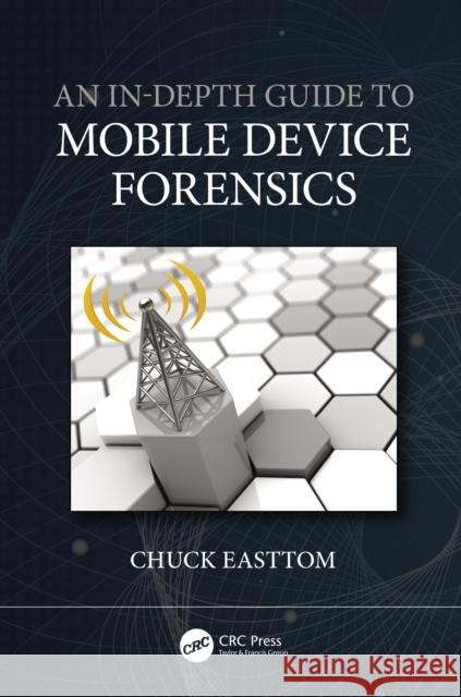 An In-Depth Guide to Mobile Device Forensics Chuck Easttom 9780367633004 CRC Press