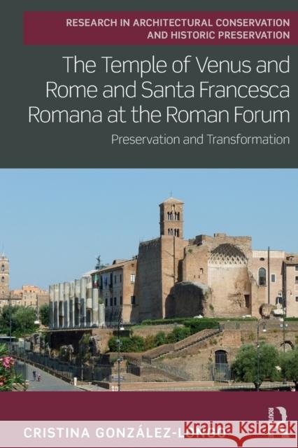 The Temple of Venus and Rome and Santa Francesca Romana at the Roman Forum: Preservation and Transformation Cristina Gonz?lez-Longo 9780367633103 Routledge