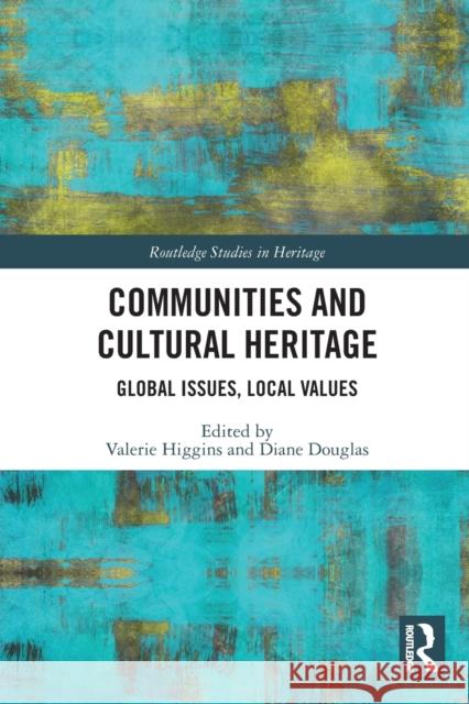 Communities and Cultural Heritage: Global Issues, Local Values Valerie Higgins Diane Douglas 9780367633295 Routledge