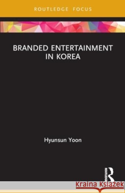 Branded Entertainment in Korea Hyunsun Yoon 9780367633639 Routledge