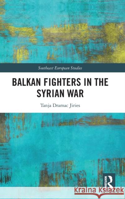 Balkan Fighters in the Syrian War Tanja Drama 9780367633790 Routledge