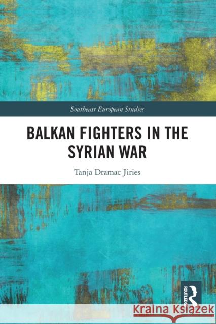 Balkan Fighters in the Syrian War Tanja Drama 9780367633813 Routledge