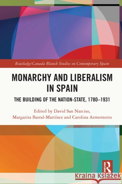 Monarchy and Liberalism in Spain: The Building of the Nation-State, 1780-1931  9780367633820 Routledge