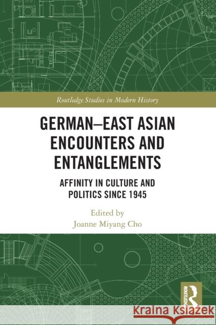 German-East Asian Encounters and Entanglements: Affinity in Culture and Politics Since 1945 Cho, Joanne Miyang 9780367633974 Taylor & Francis Ltd