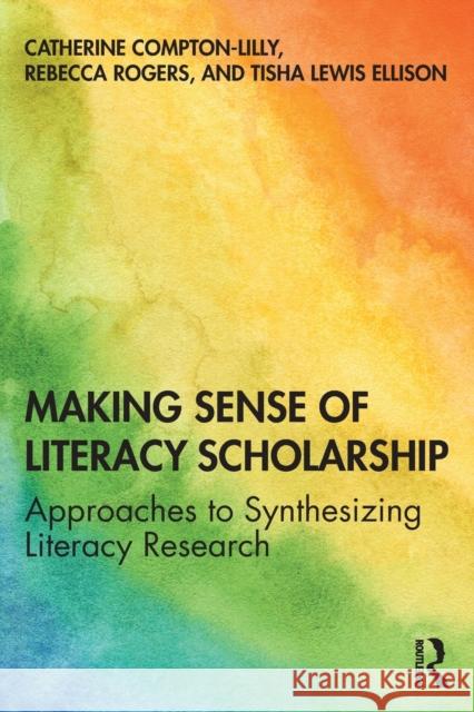 Making Sense of Literacy Scholarship: Approaches to Synthesizing Literacy Research Catherine Compton-Lilly Rebecca Rogers Tisha Lewi 9780367634001 Routledge