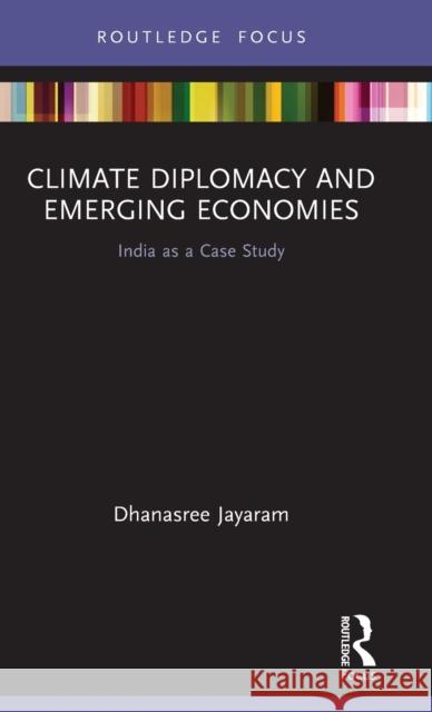 Climate Diplomacy and Emerging Economies: India as a Case Study Dhanasree Jayaram 9780367634025 Routledge