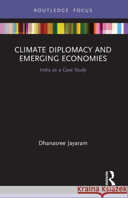 Climate Diplomacy and Emerging Economies: India as a Case Study Jayaram, Dhanasree 9780367634049