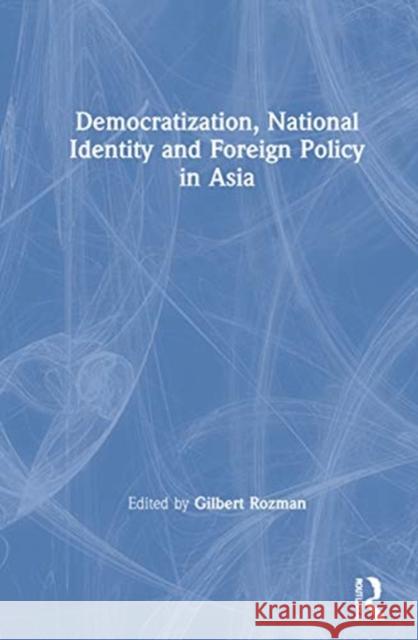 Democratization, National Identity and Foreign Policy in Asia Gilbert Rozman 9780367634339