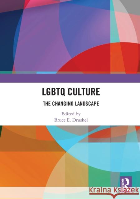 LGBTQ Culture: The Changing Landscape Drushel, Bruce E. 9780367634940 Routledge
