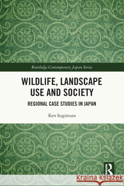 Wildlife, Landscape Use and Society: Regional Case Studies in Japan Ken Sugimura 9780367634964 Routledge