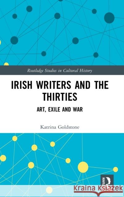 Irish Writers and the Thirties: Art, Exile and War Katrina Goldstone 9780367634988