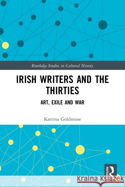Irish Writers and the Thirties: Art, Exile and War Goldstone, Katrina 9780367634995