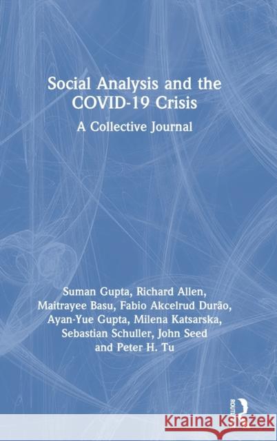 Social Analysis and the Covid-19 Crisis: A Collective Journal Suman Gupta Richard Allen Maitrayee Basu 9780367635053 Routledge Chapman & Hall