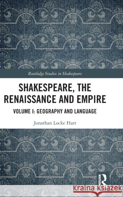 Shakespeare, the Renaissance and Empire: Volume I: Geography and Language Hart, Jonathan Locke 9780367635190 Routledge