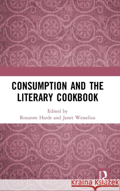 Consumption and the Literary Cookbook Roxanne Harde Janet Wesselius 9780367635305