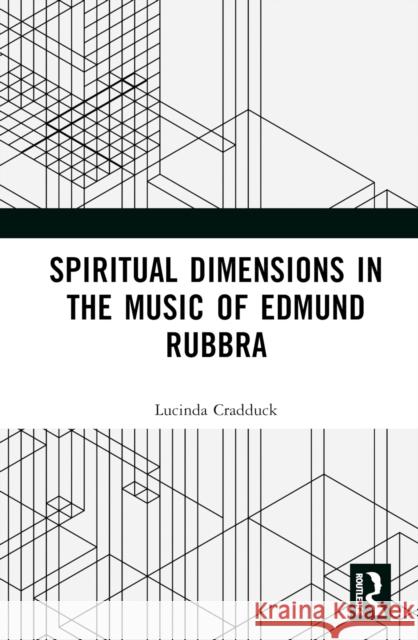 Spiritual Dimensions in the Music of Edmund Rubbra Lucinda Cradduck 9780367635374