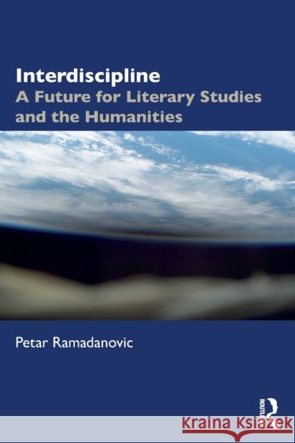 Interdiscipline: A Future for Literary Studies and the Humanities Petar Ramadanovic 9780367635466