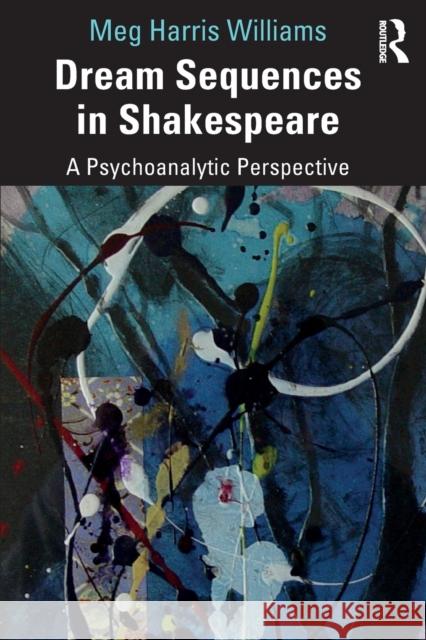 Dream Sequences in Shakespeare: A Psychoanalytic Perspective Meg Harris Williams 9780367635497