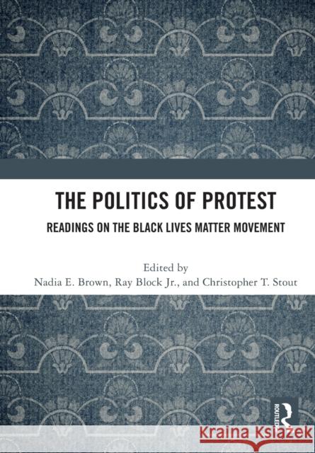 The Politics of Protest: Readings on the Black Lives Matter Movement Nadia E. Brown Ray Bloc Christopher Stout 9780367635671 Routledge