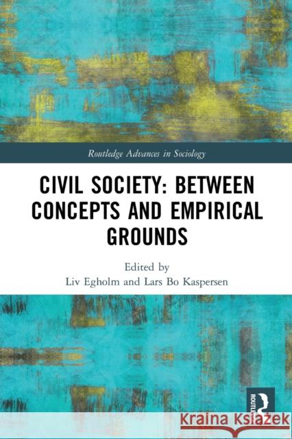 Civil Society: Between Concepts and Empirical Grounds LIV Egholm Lars Bo Kaspersen 9780367635961 Routledge