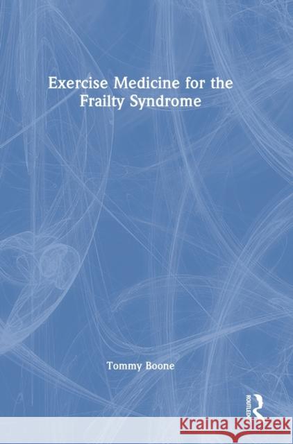 Exercise Medicine for the Frailty Syndrome Tommy Boone 9780367636036