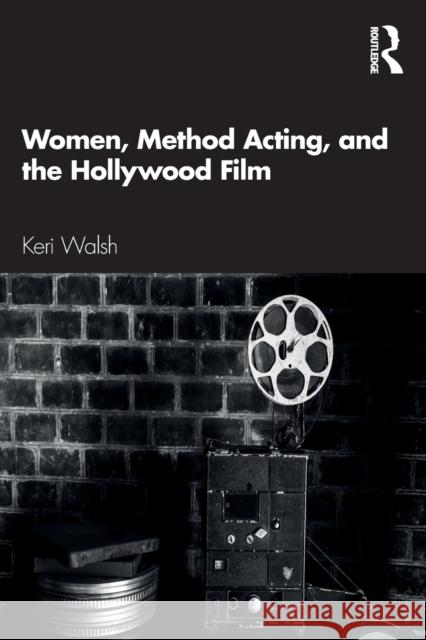 Women, Method Acting, and the Hollywood Film Keri Walsh 9780367636067 Routledge