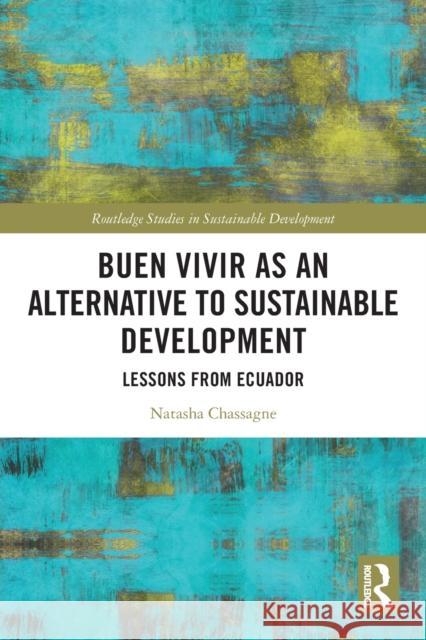 Buen Vivir as an Alternative to Sustainable Development: Lessons from Ecuador Natasha Chassagne 9780367636302 Routledge