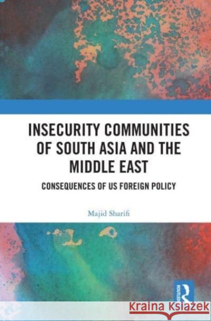 Insecurity Communities of South Asia and the Middle East Majid (Director of International Affairs, Eastern Washington University, USA.) Sharifi 9780367636357