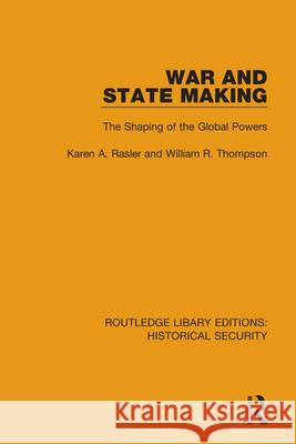 War and State Making: The Shaping of the Global Powers Karen A. Rasler William R. Thompson 9780367636456 Routledge