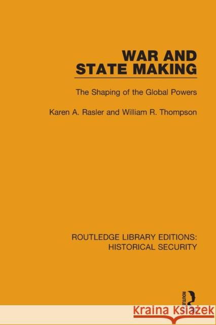 War and State Making: The Shaping of the Global Powers Karen A. Rasler William R. Thompson 9780367636531 Routledge