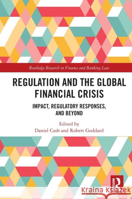Regulation and the Global Financial Crisis: Impact, Regulatory Responses, and Beyond Daniel Cash Robert Goddard 9780367636654 Routledge