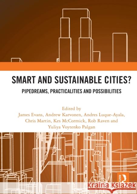 Smart and Sustainable Cities?: Pipedreams, Practicalities and Possibilities James Evans Andrew Karvonen Chris Martin 9780367636807