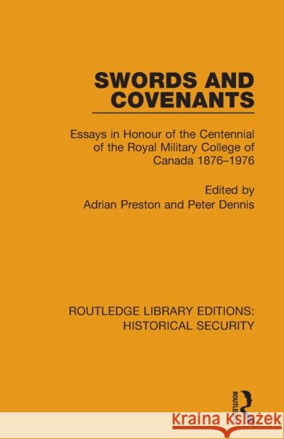 Swords and Covenants: Essays in Honour of the Centennial of the Royal Military College of Canada 1876–1976 Adrian Preston Peter Dennis 9780367636821