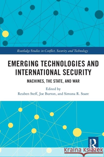 Emerging Technologies and International Security: Machines, the State, and War Reuben Steff Joe Burton Simona R. Soare 9780367636845 Routledge