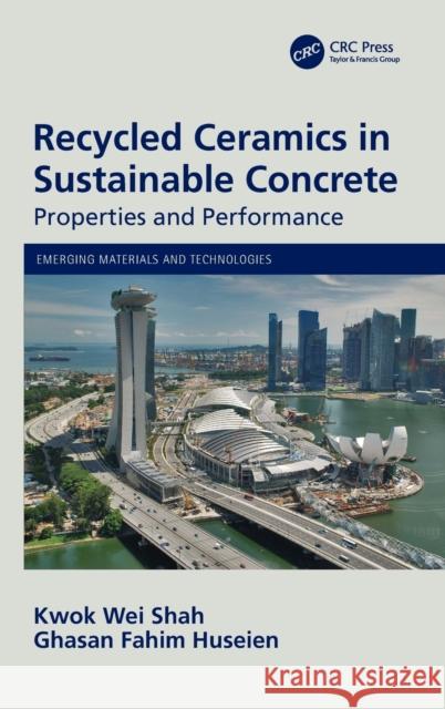 Recycled Ceramics in Sustainable Concrete: Properties and Performance Kwok Wei Shah Ghasan Fahim Huseien 9780367636876 CRC Press