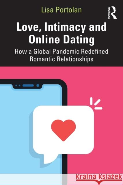 Love, Intimacy and Online Dating: How a Global Pandemic Redefined Romantic Relationships Portolan, Lisa 9780367637033 Taylor & Francis Ltd