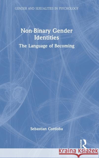 Non-Binary Gender Identities: The Language of Becoming Sebastian Cordoba 9780367637101 Routledge