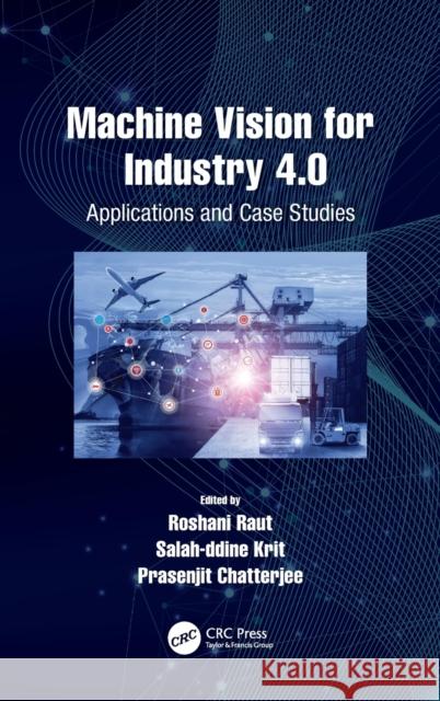 Machine Vision for Industry 4.0: Applications and Case Studies Roshani Raut Salahddine Krit Prasenjit Chatterjee 9780367637125 CRC Press