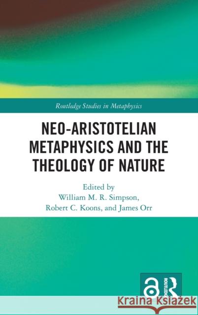 Neo-Aristotelian Metaphysics and the Theology of Nature William M. R. Simpson Robert C. Koons James Orr 9780367637149 Routledge