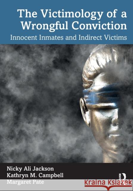 The Victimology of a Wrongful Conviction: Innocent Inmates and Indirect Victims Nicky Jackson Kathryn M. Campbell Margaret Pate 9780367637194 Routledge