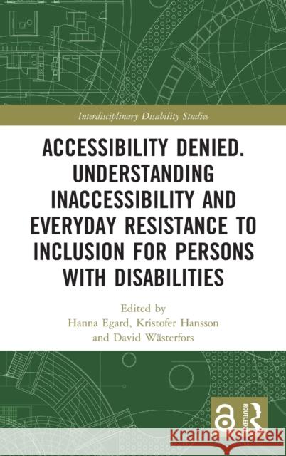 Accessibility Denied. Understanding Inaccessibility and Everyday Resistance to Inclusion for Persons with Disabilities Egard, Hanna 9780367637286 Routledge