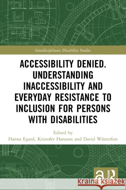 Accessibility Denied. Understanding Inaccessibility and Everyday Resistance to Inclusion for Persons with Disabilities Hanna Egard Kristofer Hansson David W?sterfors 9780367637309 Routledge