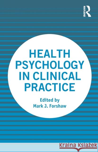 Health Psychology in Clinical Practice Mark J. Forshaw 9780367637316 Routledge