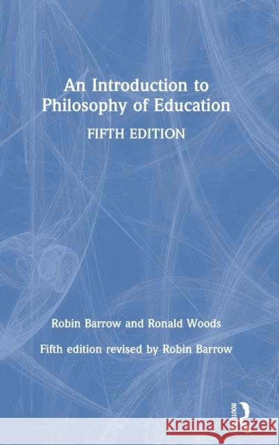 An Introduction to Philosophy of Education Robin Barrow Ronald Woods 9780367637385 Routledge