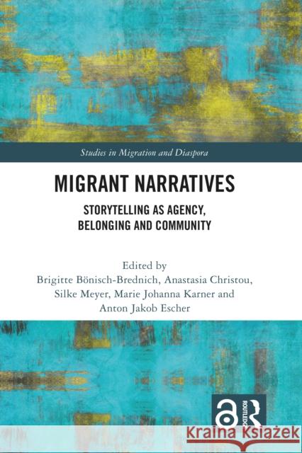 Migrant Narratives: Storytelling as Agency, Belonging and Community Brigitte B?nisch-Brednich Anastasia Christou Silke Meyer 9780367637491 Routledge