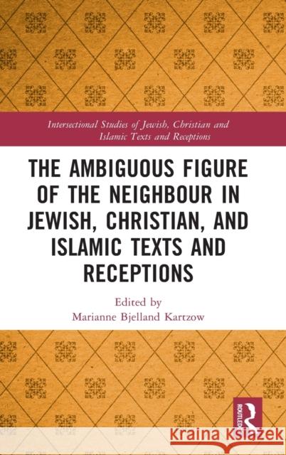 The Ambiguous Figure of the Neighbor in Jewish, Christian, and Islamic Texts and Receptions Marianne Bjellan 9780367637835 Routledge