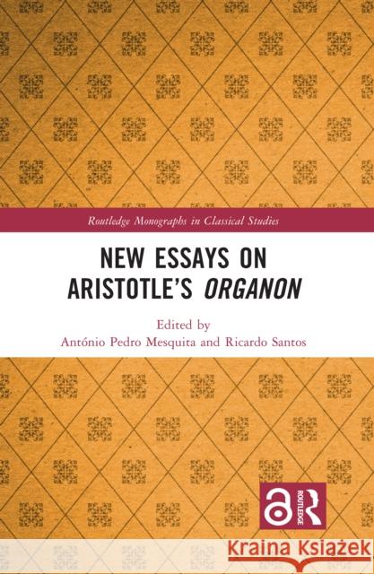 New Essays on Aristotle's Organon Ant?nio Pedro Mesquita Ricardo Santos 9780367637910 Routledge