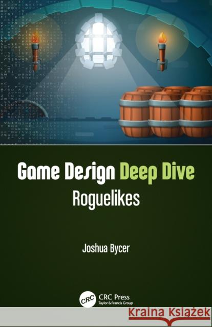 Game Design Deep Dive: Roguelikes Joshua Bycer 9780367638191 CRC Press